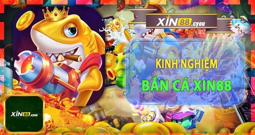 Bắn cá xin88 với kinh nghiệm hiệu quả