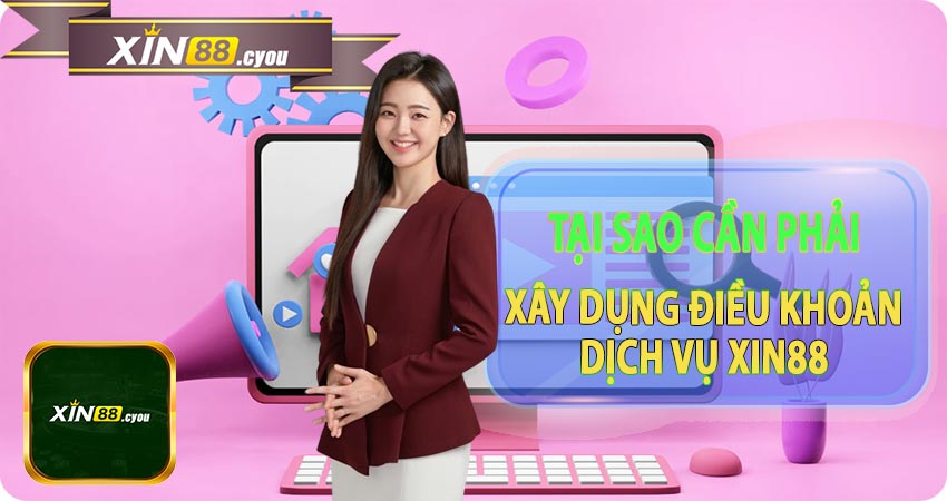 Tại sao nhà cái Xin88 lại phải xây dựng Điều khoản dịch vụ?